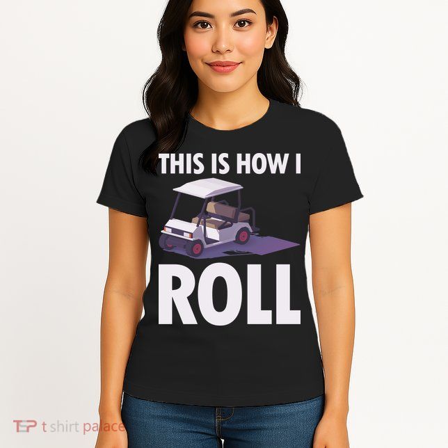 This Is How I Roll Golf Cart Womens T-Shirt