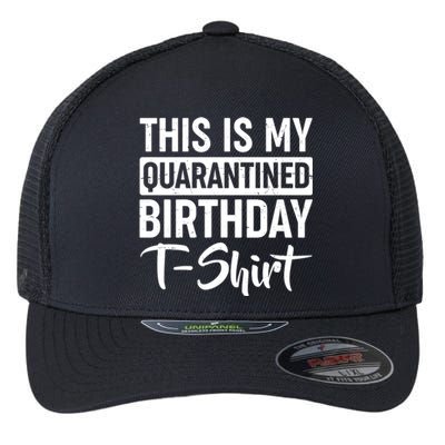 This Is My Quarantined Birthday Flexfit Unipanel Trucker Cap