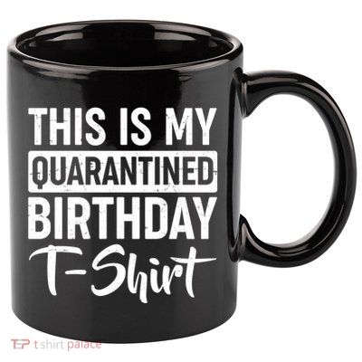 This Is My Quarantined Birthday 11oz C Handle Ceramic Mug