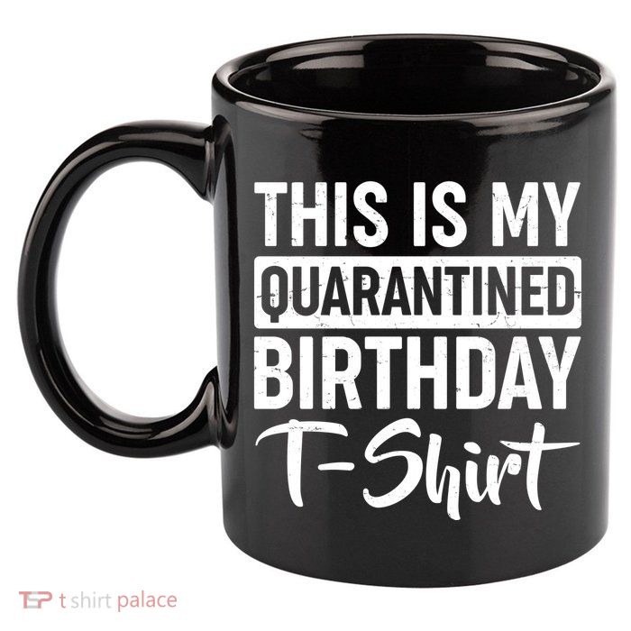 This Is My Quarantined Birthday 11oz C Handle Ceramic Mug
