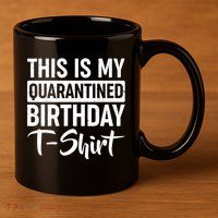 This Is My Quarantined Birthday 11oz C Handle Ceramic Mug