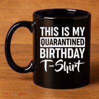 This Is My Quarantined Birthday 11oz C Handle Ceramic Mug