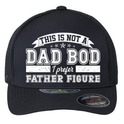 This Is Not A Dad Bod I Prefer Father Figure Flexfit Unipanel Trucker Cap