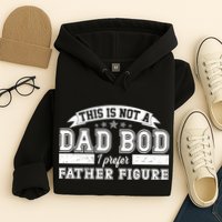 This Is Not A Dad Bod I Prefer Father Figure Hoodie