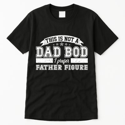 This Is Not A Dad Bod I Prefer Father Figure Tall T-Shirt