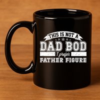 This Is Not A Dad Bod I Prefer Father Figure 11oz C Handle Ceramic Mug