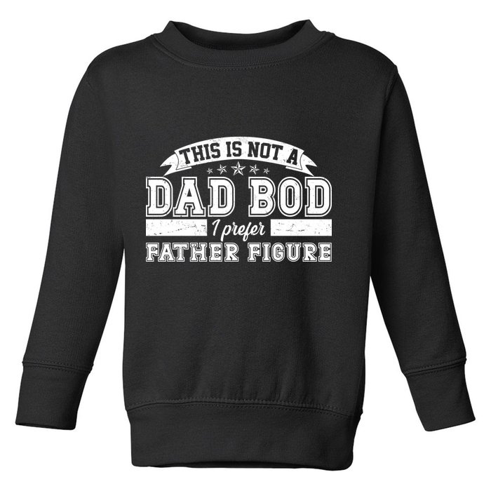 This Is Not A Dad Bod I Prefer Father Figure Toddler Sweatshirt