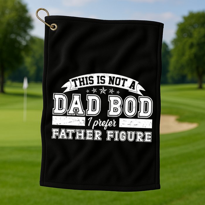 This Is Not A Dad Bod I Prefer Father Figure Golf Towel