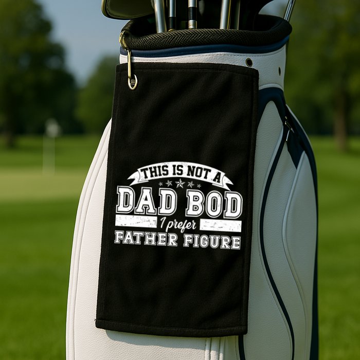 This Is Not A Dad Bod I Prefer Father Figure Golf Towel