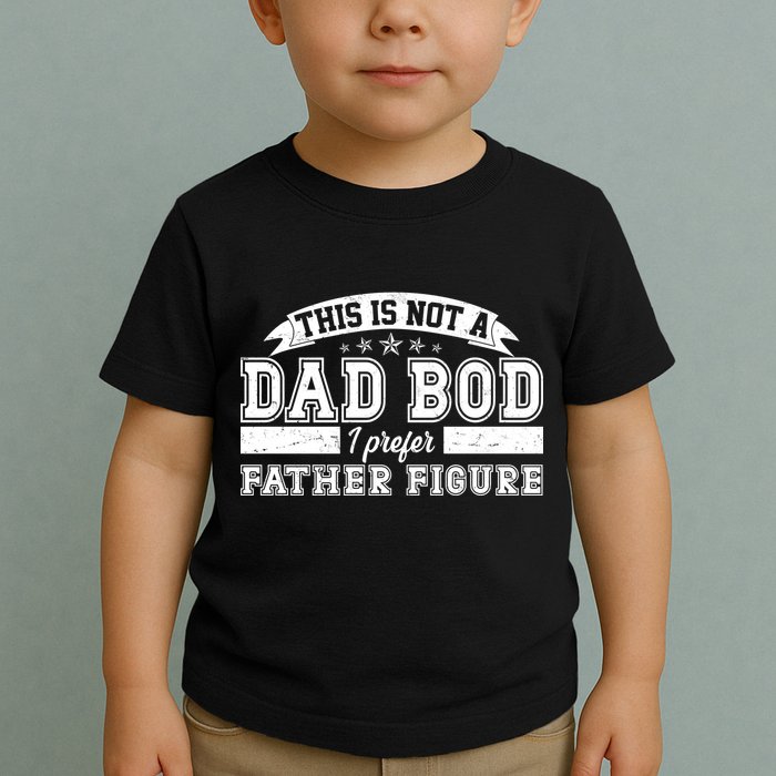 This Is Not A Dad Bod I Prefer Father Figure Toddler T-Shirt