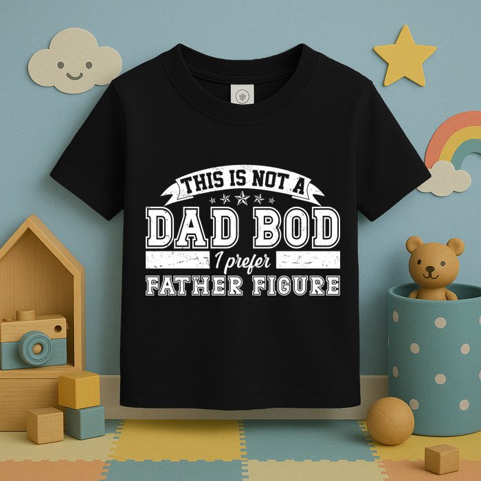 This Is Not A Dad Bod I Prefer Father Figure Toddler T-Shirt