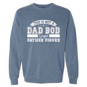 This Is Not A Dad Bod I Prefer Father Figure Garment-Dyed Sweatshirt