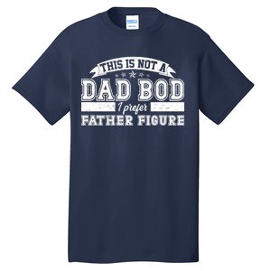 This Is Not A Dad Bod I Prefer Father Figure Tall T-Shirt