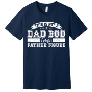 This Is Not A Dad Bod I Prefer Father Figure Premium T-Shirt