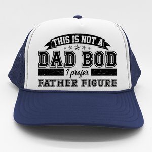 This Is Not A Dad Bod I Prefer Father Figure Trucker Hat