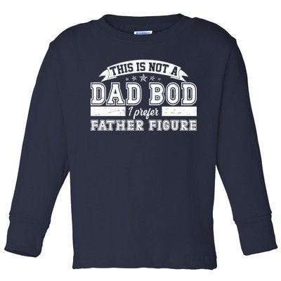 This Is Not A Dad Bod I Prefer Father Figure Toddler Long Sleeve Shirt