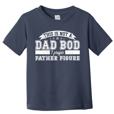 This Is Not A Dad Bod I Prefer Father Figure Toddler T-Shirt