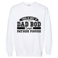 This Is Not A Dad Bod I Prefer Father Figure Garment-Dyed Sweatshirt