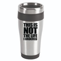 This Is Not The Life I Ordered 16oz Travel Tumbler