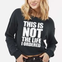 This Is Not The Life I Ordered Cropped Pullover Crew