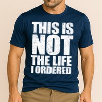 This Is Not The Life I Ordered Performance Shirt
