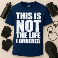 This Is Not The Life I Ordered Performance Shirt