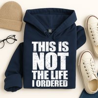 This Is Not The Life I Ordered Hoodie