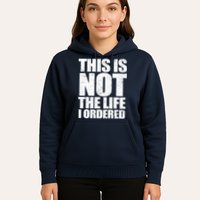 This Is Not The Life I Ordered Hoodie