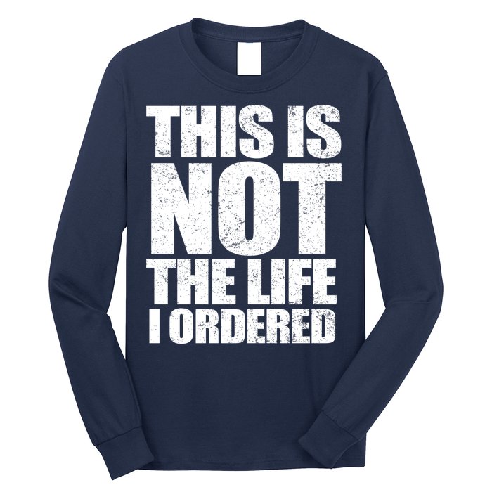 This Is Not The Life I Ordered Long Sleeve Shirt