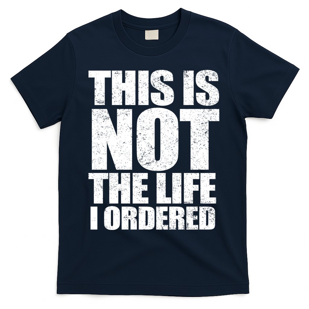 This Is Not The Life I Ordered T-Shirt