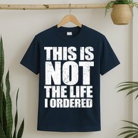 This Is Not The Life I Ordered T-Shirt