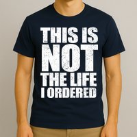 This Is Not The Life I Ordered T-Shirt