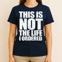 This Is Not The Life I Ordered T-Shirt