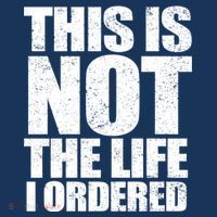 This Is Not The Life I Ordered T-Shirt