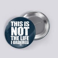 This Is Not The Life I Ordered Button