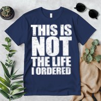 This Is Not The Life I Ordered Premium T-Shirt