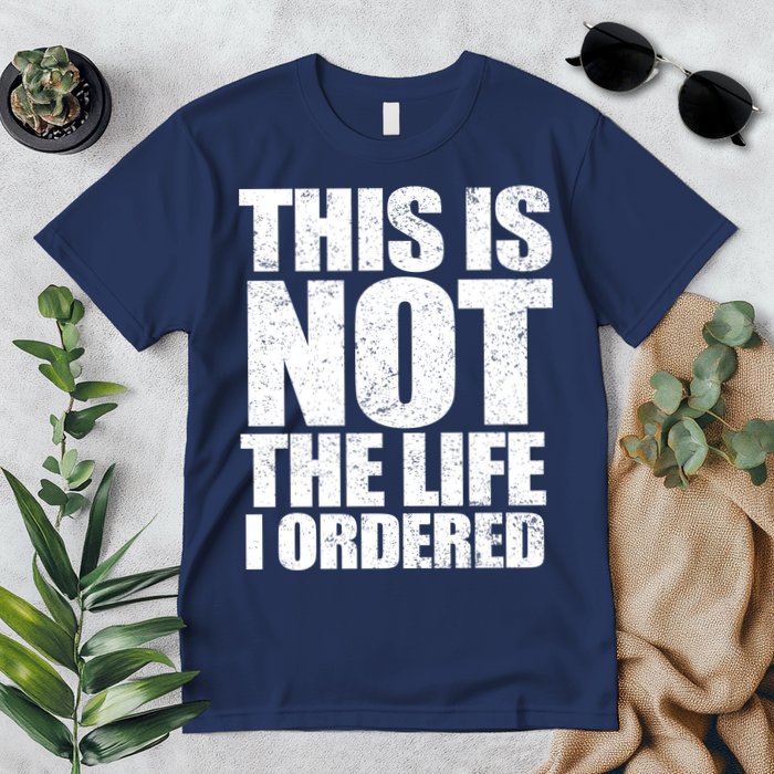 This Is Not The Life I Ordered Premium T-Shirt