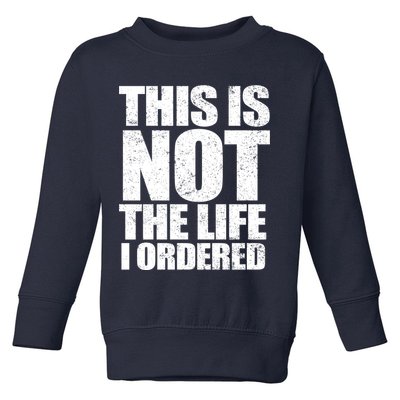 This Is Not The Life I Ordered Toddler Sweatshirt