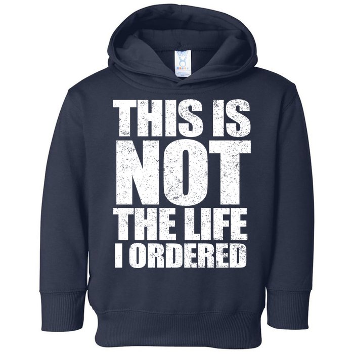 This Is Not The Life I Ordered Toddler Hoodie