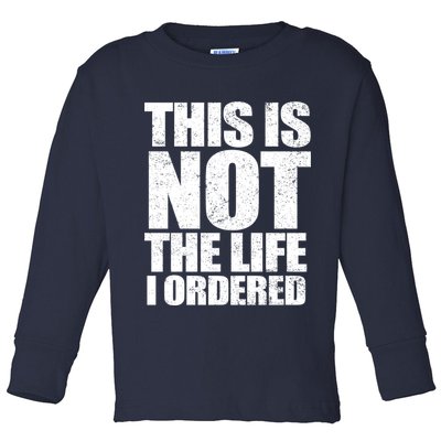 This Is Not The Life I Ordered Toddler Long Sleeve Shirt