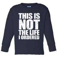 This Is Not The Life I Ordered Toddler Long Sleeve Shirt