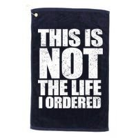 This Is Not The Life I Ordered Golf Towel