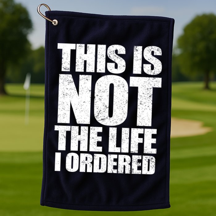 This Is Not The Life I Ordered Golf Towel