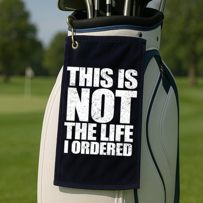 This Is Not The Life I Ordered Golf Towel