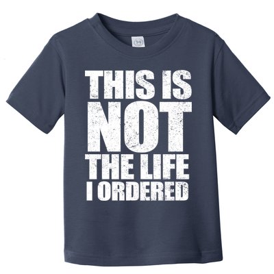 This Is Not The Life I Ordered Toddler T-Shirt