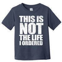 This Is Not The Life I Ordered Toddler T-Shirt