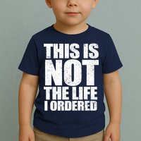 This Is Not The Life I Ordered Toddler T-Shirt