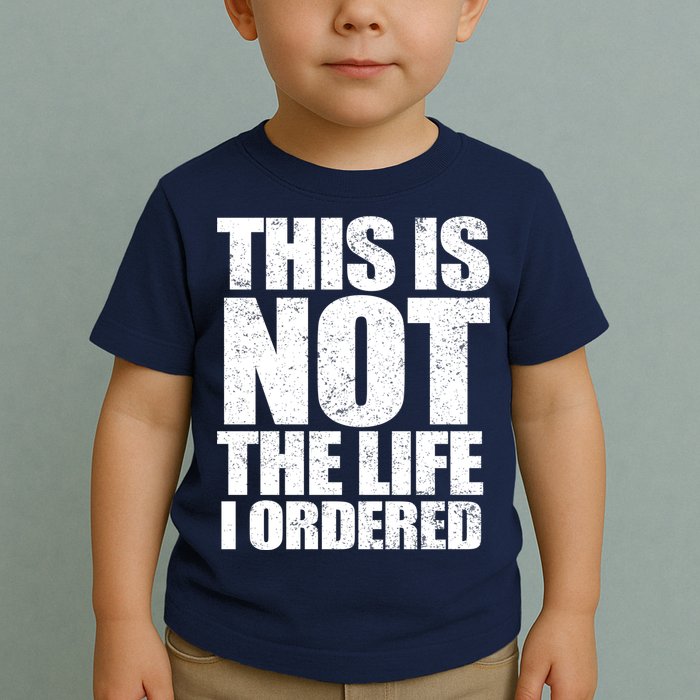 This Is Not The Life I Ordered Toddler T-Shirt