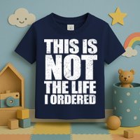 This Is Not The Life I Ordered Toddler T-Shirt