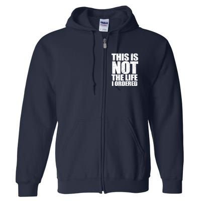This Is Not The Life I Ordered Full Zip Hoodie